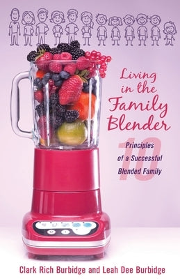 Living in the Family Blender: 10 Principles of a Successful Blended Family by Burbidge, Clark Rich