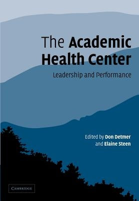 The Academic Health Center: Leadership and Performance by Detmer, Don
