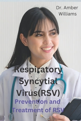 Respiratory Syncytial Virus: Prevention and Treatment of RSV by Williams, Amber