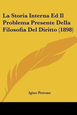 La Storia Interna Ed Il Problema Presente Della Filosofia Del Diritto (1898) by Petrone, Igino