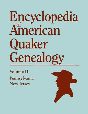 Encyclopedia of American Quaker Genealogy. Volume II: New Jersey [Salem and Burlington] and Pennsylvania [Philadelphia and Falls]. Containing Every It by Hinshaw, William W.