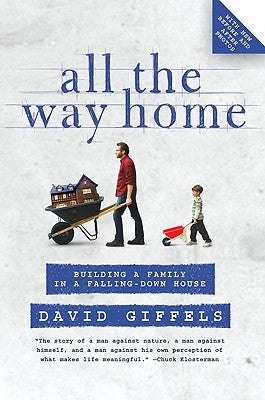 All the Way Home: Building a Family in a Falling-Down House by Giffels, David