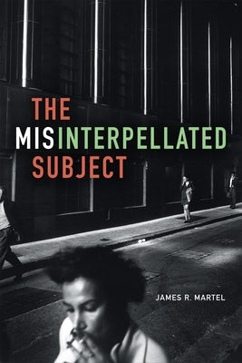 The Misinterpellated Subject by Martel, James R.