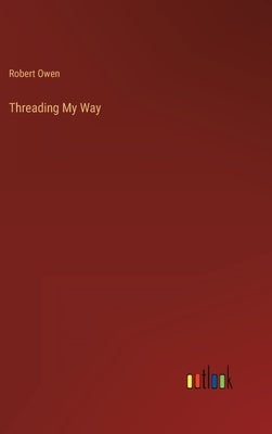 Threading My Way by Owen, Robert
