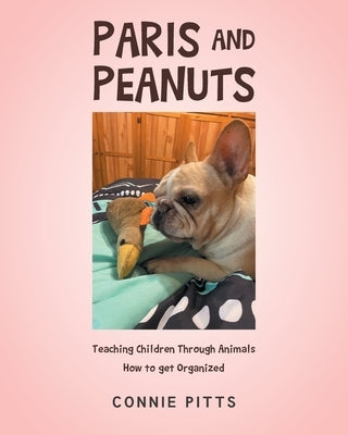 Paris and Peanuts: Teaching Children Through Animals How to get Organized by Pitts, Connie