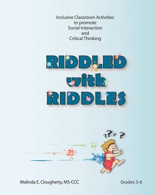 Riddled with Riddles: Inclusive Classroom Activities to promote Social Interaction and Critical Thinking by Clougherty, Melinda E.