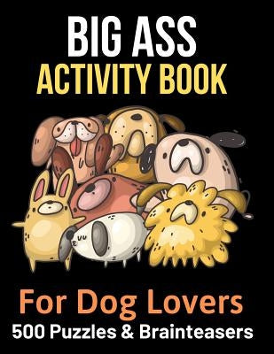 Big Ass Activity Book for Dog Lovers: 500 puzzles, brainteasers & word games by Activity Books, Brightview