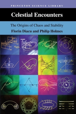 Celestial Encounters: The Origins of Chaos and Stability by Diacu, Florin