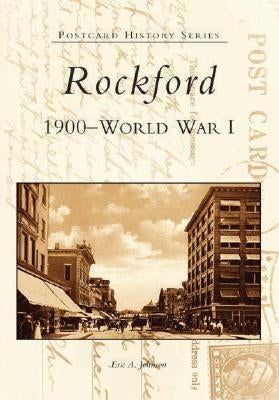 Rockford:: 1900 to World War I by Johnson, Eric A.