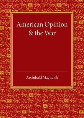 American Opinion and the War: The Rede Lecture 1942 by MacLeish, Archibald