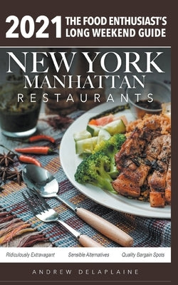 2021 New York / Manhattan Restaurants - The Food Enthusiast's Long Weekend Guide by Delaplaine, Andrew