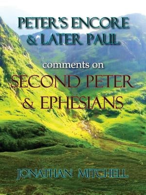 Peter's Encore & Later Paul, comments on Second Peter & Ephesians by Mitchell, Jonathan Paul