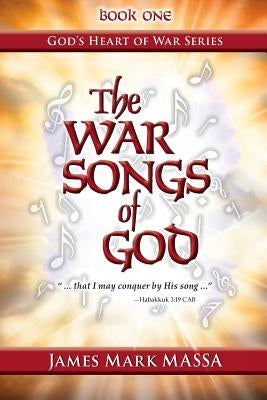 The War Songs of God: ... that I may conquer by His song ... by Massa, James Mark