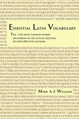 Essential Latin Vocabulary: The 1,425 Most Common Words Occurring in the Actual Writings of over 200 Latin Authors by Williams, Mark A. E.