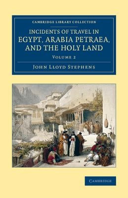 Incidents of Travel in Egypt, Arabia Petraea, and the Holy Land by Stephens, John Lloyd