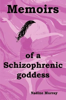 Memoirs of a Schizophrenic Goddess by Murray, Nadine