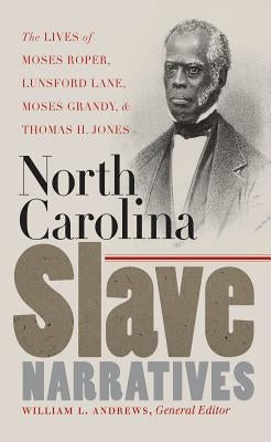 North Carolina Slave Narratives: The Lives of Moses Roper, Lunsford Lane, Moses Grandy, and Thomas H. Jones by Andrews, William L.