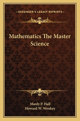Mathematics the Master Science by Hall, Manly P.