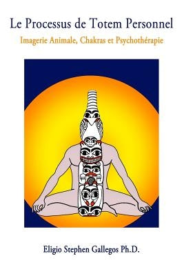 Le Processus de Totem Personnel: Imagerie Animale, Chakras et Psychothérapie by Curtet, Florence