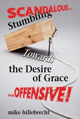 Stumbling Towards the Desire of Grace by Hillebrecht, Mike