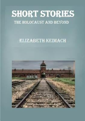 Short Stories the Holocaust and Beyond by Keimach, Elizabeth