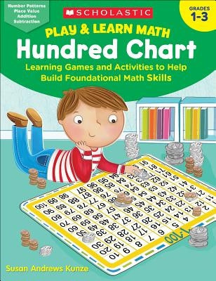 Play & Learn Math: Hundred Chart: Learning Games and Activities to Help Build Foundational Math Skills by Kunze, Susan