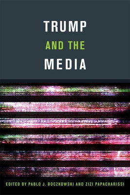 Trump and the Media by Boczkowski, Pablo J.