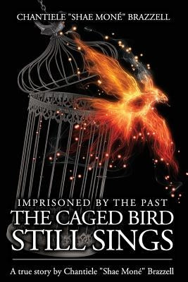 Imprisoned By The Past...: The Caged Bird Still Sings. by Brazzell, Chantiele "shae Mone"
