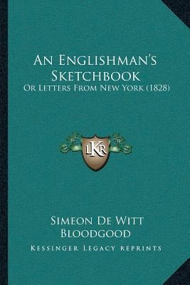 An Englishman's Sketchbook: Or Letters From New York (1828) by Bloodgood, Simeon De Witt