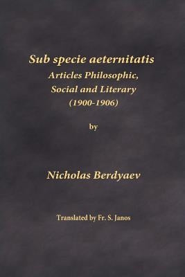 Sub specie aeternitatis: Articles Philosophic, Social and Literary (1900-1906) by Berdyaev, Nicholas