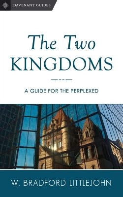 The Two Kingdoms: A Guide for the Perplexed by Littlejohn, W. Bradford