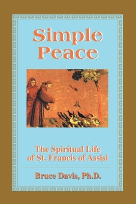 Simple Peace: The Spiritual Life of St. Francis of Assisi by Davis, Bruce