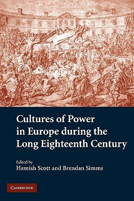 Cultures of Power in Europe During the Long Eighteenth Century by Scott, Hamish