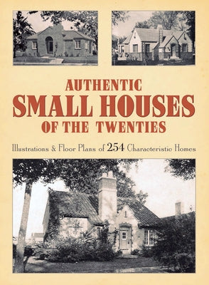 Authentic Small Houses of the Twenties: Illustrations and Floor Plans of 254 Characteristic Homes by Jones, Robert T.