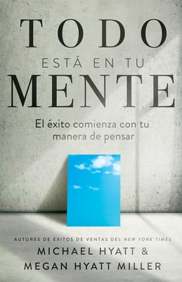 Todo Está En Tu Mente: El Éxito Comienza Con Tu Manera de Pensar (Spanish Language Edition, Mind Your Mindset (Spanish)) by Hyatt, Michael