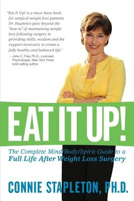 Eat It Up! The Complete Mind/Body/Spirit Guide to a Full Life After Weight Loss Surgery by Stapleton, Connie