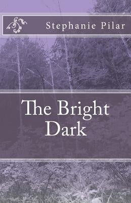 The Bright Dark by Pilar, Stephanie