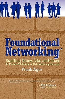 Foundational Networking: Building Know, Like and Trust to Create a Lifetime of Extraordinary Success by Agin, Frank