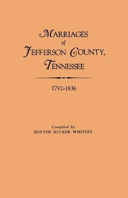 Marriages of Jefferson County, Tennessee, 1792-1836 by Whitley, Edythe Rucker