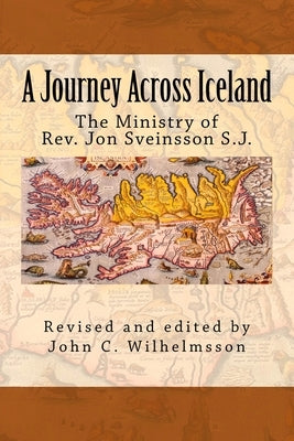 A Journey Across Iceland: The Ministry of Rev. Jon Sveinsson S.J. by Wilhelmsson, John C.