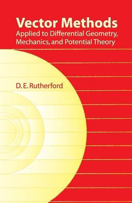 Vector Methods Applied to Differential Geometry, Mechanics, and Potential Theory by Rutherford, D. E.