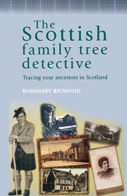 The Scottish Family Tree Detective: Tracing Your Ancestors in Scotland by Bigwood, Rosemary