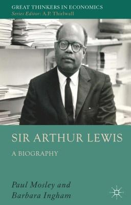 Sir Arthur Lewis: A Biography by Mosley, P.