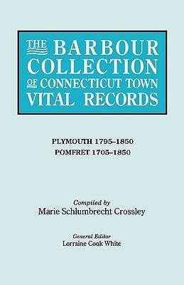 The Barbour Collection of Connecticut Town Vital Records. Volume 34: Plymouth 1795-1850, Pomfret 1705-1850 by White, Lorraine Cook