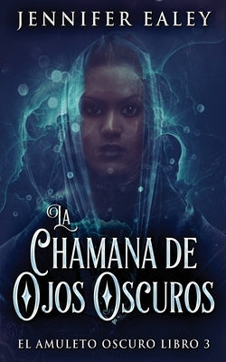 La Chamana de Ojos Oscuros by Ealey, Jennifer