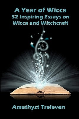 A Year of Wicca: 52 Inspiring Essays on Wicca and Witchcraft by Treleven, Amethyst