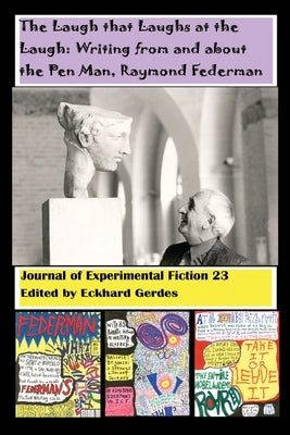 The Laugh that Laughs at the Laugh: Writing from and about the Pen Man, Raymond Federman: Journal of Experimental Fiction 23 by Gerdes, Eckhard A.