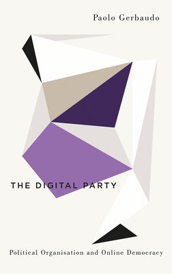 The Digital Party: Political Organisation and Online Democracy by Gerbaudo, Paolo