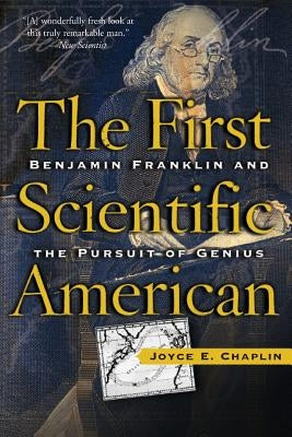 The First Scientific American: Benjamin Franklin and the Pursuit of Genius by Chaplin, Joyce