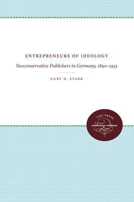 Entrepreneurs of Ideology: Neoconservative Publishers in Germany, 1890-1933 by Stark, Gary D.
